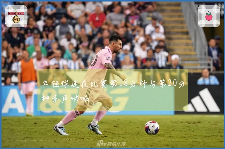 年轻球迷在比赛第18分钟与第20分钟齐声呐喊