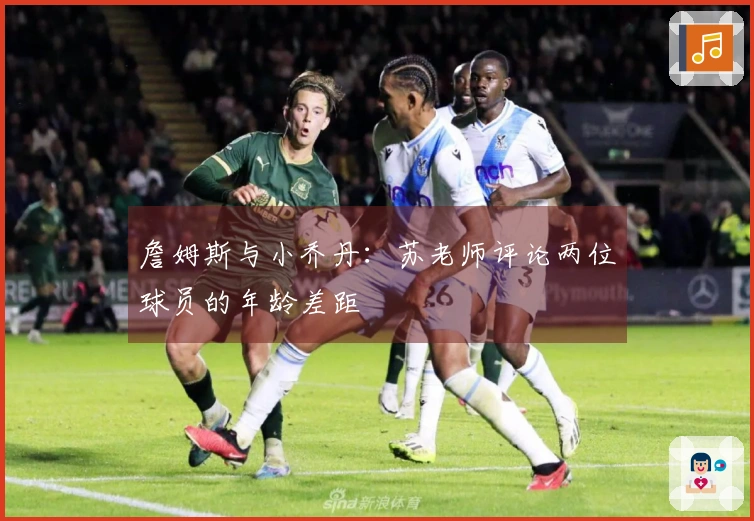 詹姆斯与小乔丹：苏老师评论两位球员的年龄差距