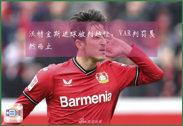 沃特金斯进球被判越位，VAR判罚戛然而止