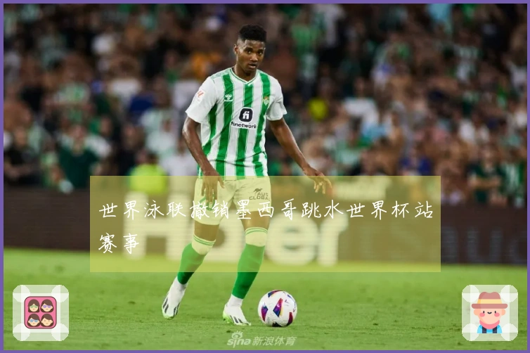 世界泳联撤销墨西哥跳水世界杯站赛事